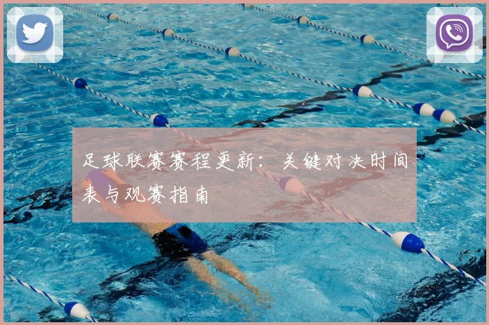 足球联赛赛程更新:关键对决时间表与观赛指南