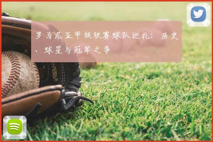罗马尼亚甲级联赛球队巡礼:历史、球星与冠军之争